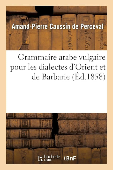 Grammaire arabe vulgaire pour les dialectes d’Orient et de Barbarie (Éd.1858)