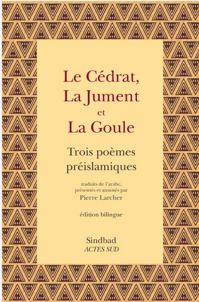 Le cédrat, la jument et la goule ; trois poèmes préislamiques (édition bilingue français/arabe)