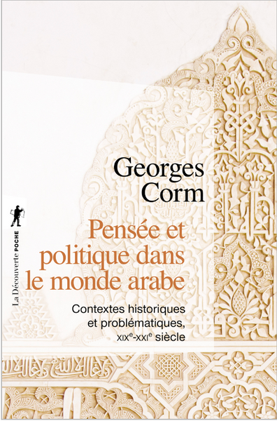 Pensée et politique dans le monde arabe Contextes historiques et problématiques, XIXe-XXIe siècle