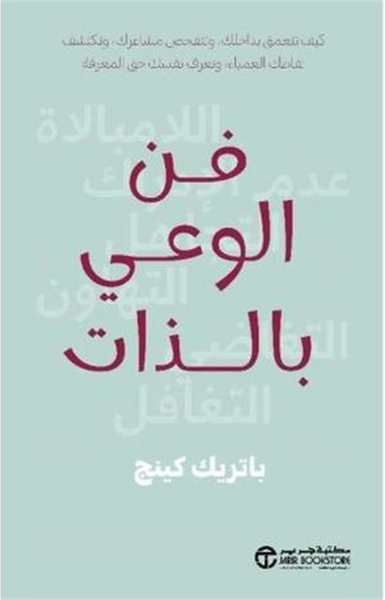 فن الوعي بالذات: كيف تتعمق بداخلك وتتفحص مشاعرك وتكتشف نقاطك