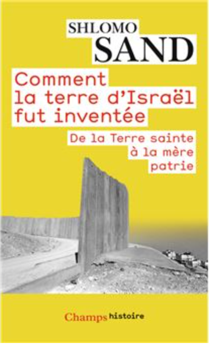 Comment la terre d'Israël fut inventée: De la Terre sainte à la mère patrie