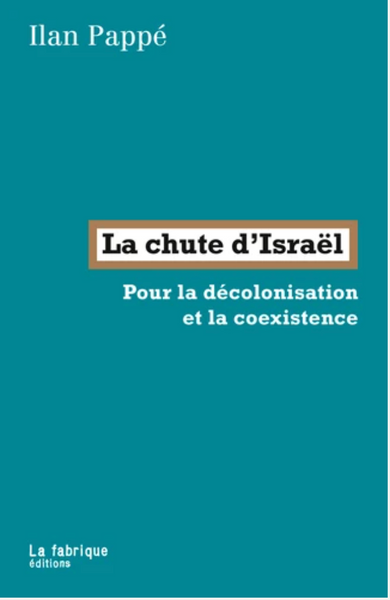La chute d'Israël. Pour la décolonisation et la coexistence